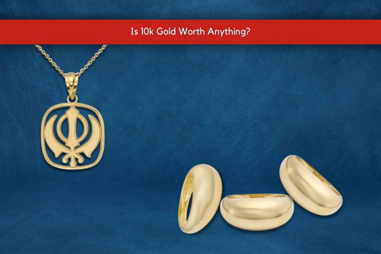 Is 10k Gold Worth Anything? – A Collector&lsquo;s Guide
